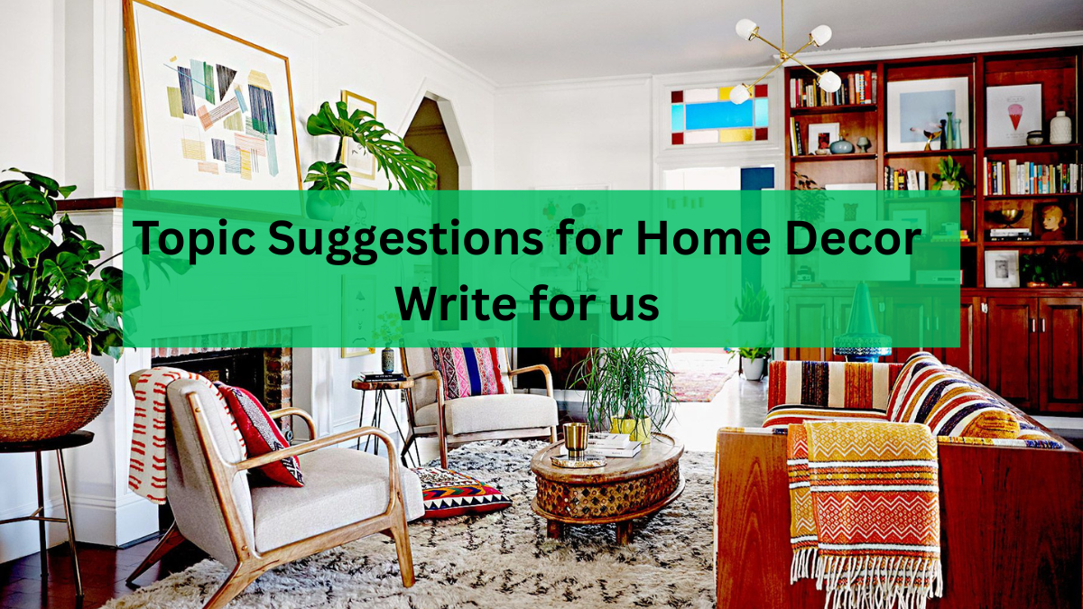 Topic Suggestions for Home Decor Write for us